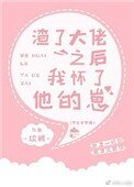 《渣了大佬之后我怀了他的崽》