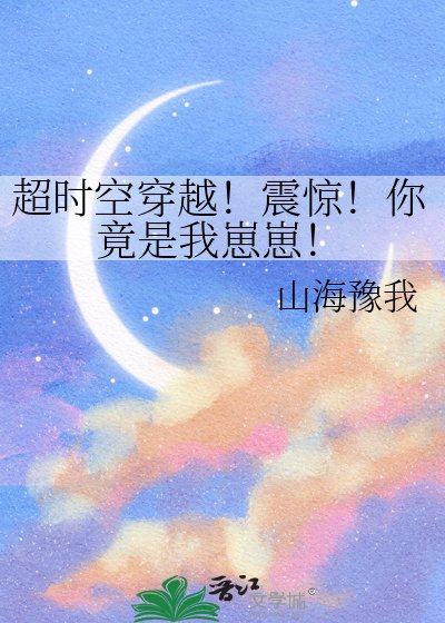 超时空穿越!震惊!你竟是我崽崽!